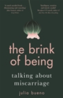 Image for The Brink of Being : An award-winning exploration of the psychological, emotional, medical, and cultural aspects of miscarriage and pregnancy loss