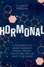 Image for Hormonal  : a conversation about women&#39;s bodies, mental health and why we need to be heard