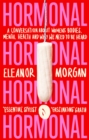 Image for Hormonal  : a conversation about women&#39;s bodies, mental health and why we need to be heard
