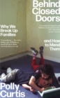 Image for Behind closed doors  : why we break up families - and how to mend them