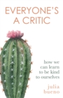 Image for Everyone&#39;s a critic  : stories of learning to feel good enough