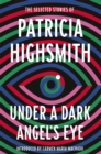 Image for Under a dark angel&#39;s eye  : the selected stories of Patricia Highsmith