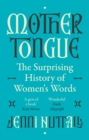 Image for Mother tongue  : the surprising history of women&#39;s words