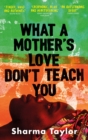 Image for What a Mother&#39;s Love Don&#39;t Teach You