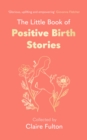 Image for The Little Book of Positive Birth Stories