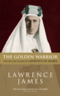 Image for The golden warrior  : the life and legend of Lawrence of Arabia
