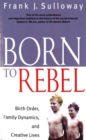 Image for Born to rebel  : birth order, family dynamics, and creative lives