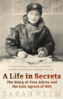 Image for A life in secrets  : the story of Vera Atkins and the lost agents of SOE