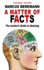 Image for A matter of facts  : the insider&#39;s guide to quizzing Marcus Berkmann