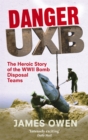 Image for Danger UXB  : the heroic story of the WWII bomb disposal teams