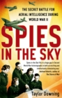 Image for Spies in the sky  : the secret battle for aerial intelligence during World War II