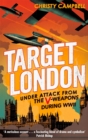Image for Target London  : under attack from the V-weapons during WWII
