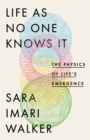 Image for Life as no one knows it  : the physics of life&#39;s emergence