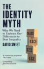 Image for The identity myth  : why we need to embrace our differences to beat inequality
