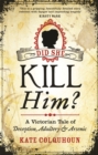 Image for Did she kill him?  : a Victorian tale of deception, adultery and arsenic