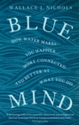 Image for Blue mind  : how water makes you happier, more connected and better at what you do