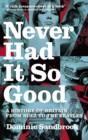 Image for Never Had It So Good : A History of Britain from Suez to the Beatles