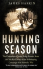 Image for Hunting season  : the execution of James Foley, Islamic State, and the real story of the kidnapping campaign that started a war