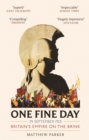 Image for One fine day  : Britain&#39;s empire on the brink