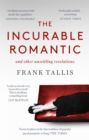 Image for The incurable romantic and other unsettling revelations