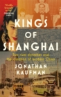 Image for Kings of Shanghai  : two rival dynasties and the creation of modern China