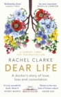 Image for Dear life  : a doctor&#39;s story of love, loss and consolation