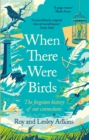 Image for When there were birds  : the forgotten history of our connections
