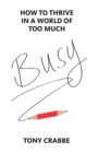 Image for Busy  : how to thrive in a world of too much