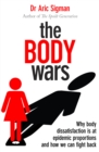 Image for The body wars  : why body dissatisfaction is at epidemic proportions and how we can fight back