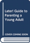 Image for Later!  : a guide to parenting a young adult