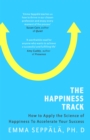 Image for The happiness track  : how to apply the science of happiness to accelerate your success