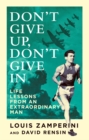 Image for Don&#39;t give up, don&#39;t give in  : life lessons from an extraordinary man