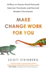 Image for Make change work for you  : 10 ways to future-proof yourself, innovate fearlessly, and succeed despite uncertainty