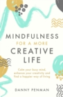 Image for Mindfulness for a more creative life  : calm your busy mind, enhance your creativity and find a happier way of living