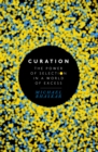 Image for Curation  : the power of selection in a world of excess