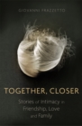 Image for Together, closer  : stories of intimacy in friendship, love and family