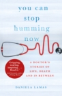 Image for You can stop humming now  : a doctor&#39;s stories of life, death and in between