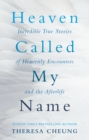 Image for Heaven called my name  : incredible true stories of heavenly encounters and the afterlife