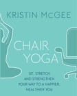 Image for Chair yoga  : sit, stretch and strengthen your way to a happier, healthier you