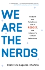 Image for We are the nerds  : the birth and tumultuous life of Reddit, the Internet&#39;s culture laboratory