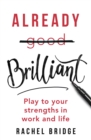 Image for Already Brilliant: Play to Your Strengths in Work and Life