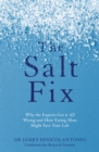 Image for The salt fix  : why the experts got it all wrong and how eating more might save your life