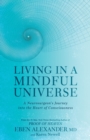Image for Living in a mindful universe  : a neurosurgeon&#39;s journey into the heart of consciousness