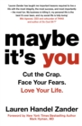 Image for Maybe it&#39;s you  : cut the crap, face your fears, love your life