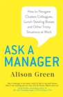 Image for Ask a manager  : how to navigate clueless colleagues, lunch-stealing bosses, and the rest of your life at work