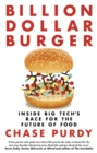 Image for Billion dollar burger  : inside big tech&#39;s race for the future of food