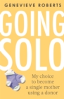 Image for Going solo  : my choice to become a single mother using a donor