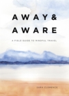 Image for Away &amp; aware  : a field guide to mindful travel
