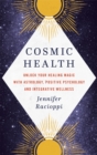 Image for Cosmic health  : unlock your healing magic with astrology, positive psychology and integrative wellness