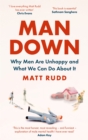 Image for Man down  : why men are unhappy and what we can do about it